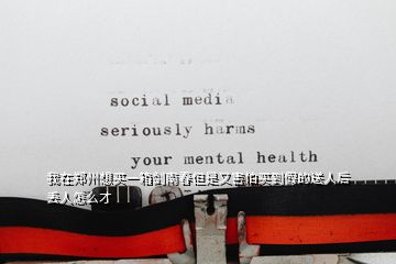 我在鄭州想買(mǎi)一箱劍南春但是又害怕買(mǎi)到假的送人后丟人怎么才