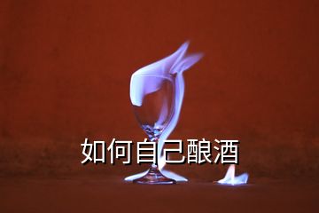 如何自己釀酒