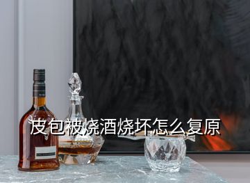 皮包被燒酒燒壞怎么復原