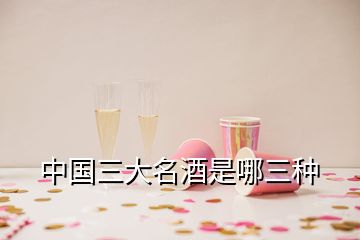 中國(guó)三大名酒是哪三種