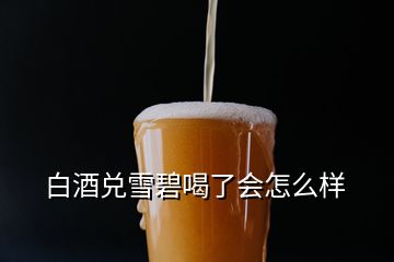 白酒兌雪碧喝了會(huì)怎么樣