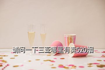 請問一下三亞哪里有賣520煙