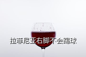 拉菲尼亞右腳不會踢球