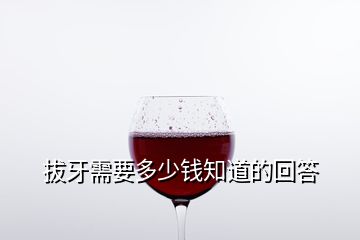拔牙需要多少錢(qián)知道的回答