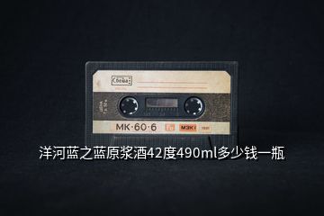 洋河藍(lán)之藍(lán)原漿酒42度490ml多少錢一瓶