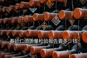 春砂仁酒質(zhì)量檢驗報告要多少錢