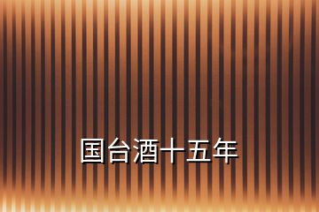 國臺(tái)酒十五年