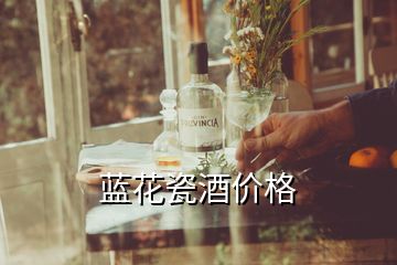 藍(lán)花瓷酒價(jià)格