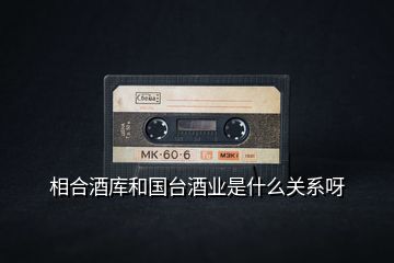 相合酒庫和國臺(tái)酒業(yè)是什么關(guān)系呀