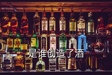 是誰(shuí)創(chuàng)造了酒