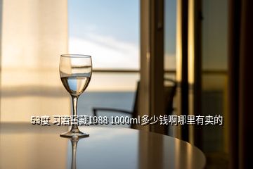 53度 習酒窖藏1988 1000ml多少錢啊哪里有賣的