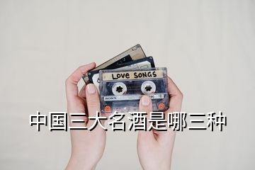 中國(guó)三大名酒是哪三種