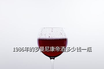 1986年的羅曼尼康帝酒多少錢(qián)一瓶
