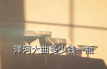 洋河大曲多少錢(qián)一瓶