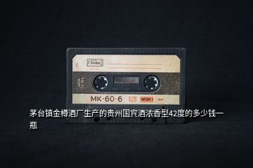 茅臺(tái)鎮(zhèn)金樽酒廠(chǎng)生產(chǎn)的貴州國(guó)賓酒濃香型42度的多少錢(qián)一瓶