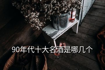 90年代十大名酒是哪幾個