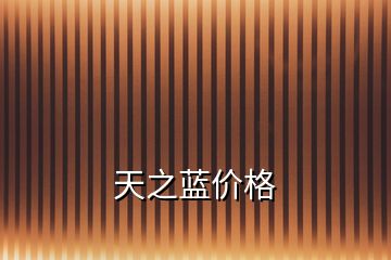 天之藍(lán)價(jià)格