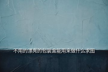 不用的漂亮的包裝盒能用來做什么求圖
