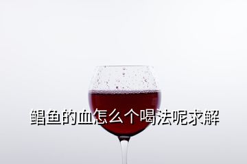 鯧魚的血怎么個喝法呢求解
