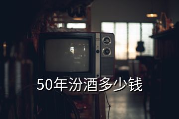 50年汾酒多少錢(qián)