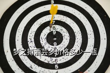 夢之撙酒蕓夢價(jià)格多少一瓶