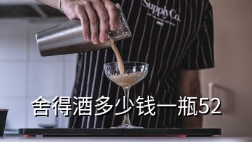 舍得酒多少錢一瓶52