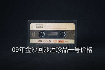 09年金沙回沙酒珍品一號價格