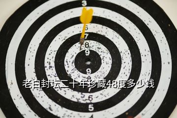 老白封壇二十年珍藏48度多少錢(qián)