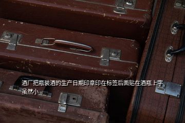 酒廠把瓶裝酒的生產(chǎn)日期印章印在標(biāo)簽后面貼在酒瓶上字雖然小
