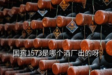 國窖1573是哪個(gè)酒廠出的呀