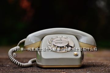 詩(shī)貝單一純麥威士忌什么是單一純麥威士忌有什么特色