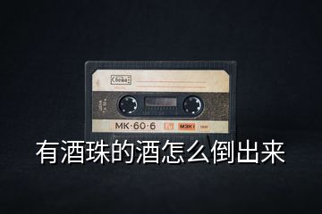 有酒珠的酒怎么倒出來(lái)