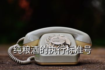 純糧酒的執(zhí)行標(biāo)準(zhǔn)號