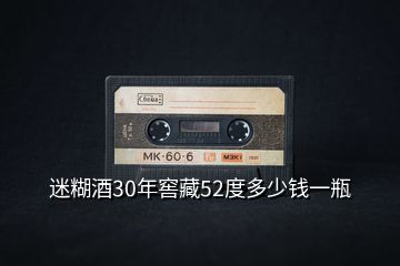 迷糊酒30年窖藏52度多少錢一瓶