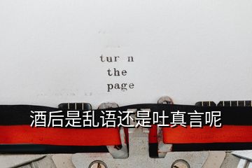 酒后是亂語(yǔ)還是吐真言呢