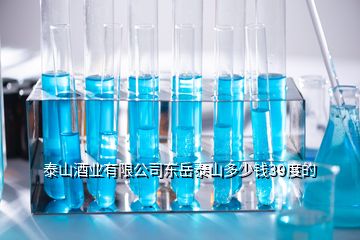 泰山酒業(yè)有限公司東岳泰山多少錢(qián)39度的