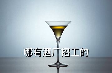 哪有酒廠(chǎng)招工的