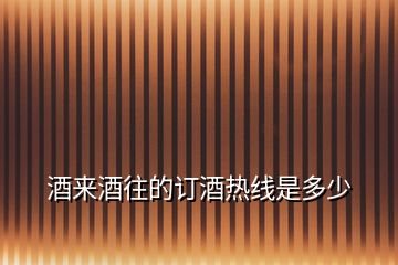 酒來(lái)酒往的訂酒熱線(xiàn)是多少