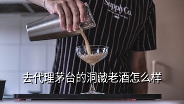 去代理茅臺(tái)的洞藏老酒怎么樣