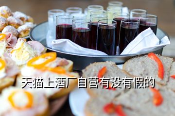 天貓上酒廠(chǎng)自營(yíng)有沒(méi)有假的