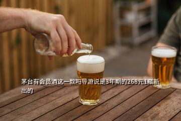 茅臺(tái)有會(huì)員酒這一款嗎導(dǎo)游說(shuō)是3年期的268元1瓶新出的