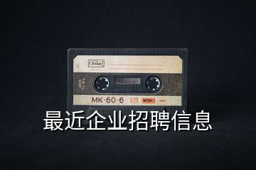 最近企業(yè)招聘信息