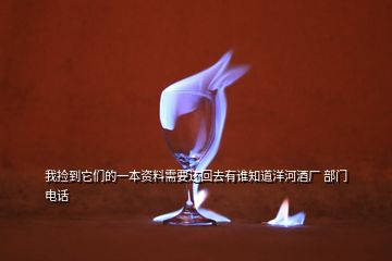 我撿到它們的一本資料需要還回去有誰(shuí)知道洋河酒廠 部門電話