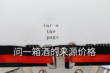 問(wèn)一箱酒的來(lái)源價(jià)格