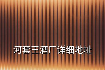 河套王酒廠詳細地址