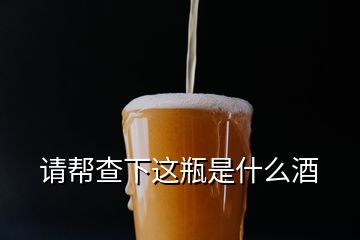請(qǐng)幫查下這瓶是什么酒