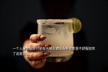 一個(gè)人身體很好只是每天喝點(diǎn)酒沒(méi)有聽(tīng)說(shuō)那里不舒服就死了這是怎么