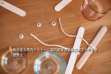 我手里有兩百斤七十一二度的原漿酒準(zhǔn)備窖藏二十年但是度數(shù)太