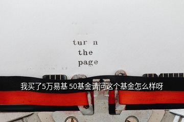 我買了5萬(wàn)易基 50基金請(qǐng)問(wèn)這個(gè)基金怎么樣呀