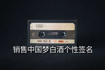 銷售中國夢白酒個(gè)性簽名